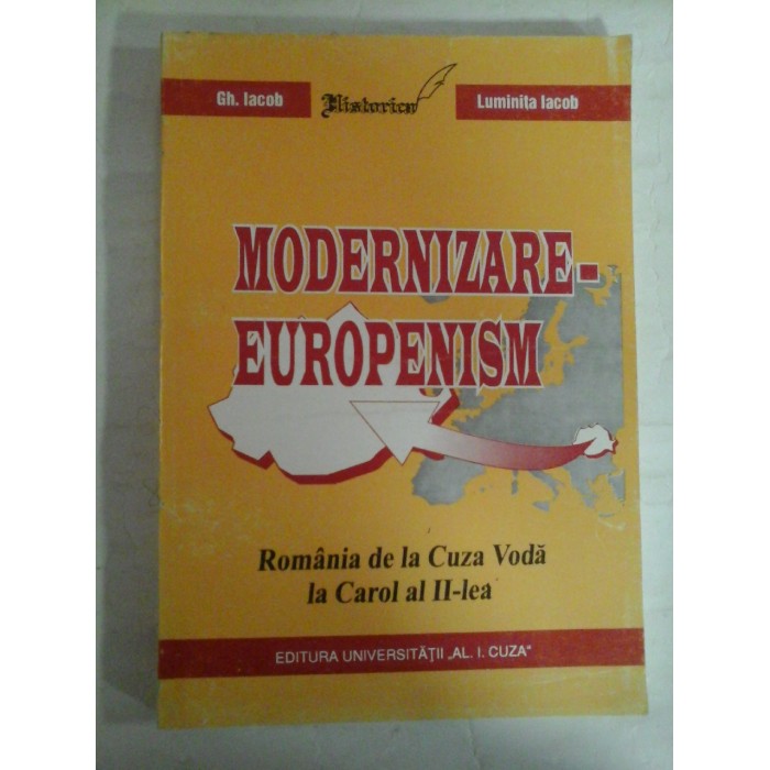   MODERNIZARE - EUROPENISM  Romania de la Cuza Voda la Carol al II-lea  vol.II  -  Gh. Iacob * Luminita  Iacob  